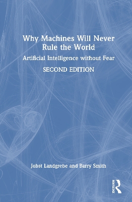 Why Machines Will Never Rule the World: Artificial Intelligence without Fear 2nd edition