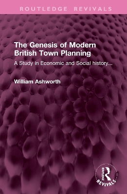 Genesis of Modern British Town Planning: A Study in Economic and Social history...