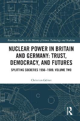 Nuclear Power in Britain and Germany: Trust, Democracy, and Futures: Splitting Societies 19561989. Volume Two