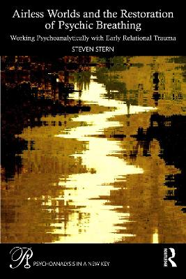 Airless Worlds and the Restoration of Psychic Breathing: Working Psychoanalytically with Early Relational Trauma