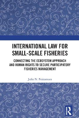 International Law for Small-Scale Fisheries: Connecting the Ecosystem Approach and Human Rights to Secure Participatory  Fisheries Management