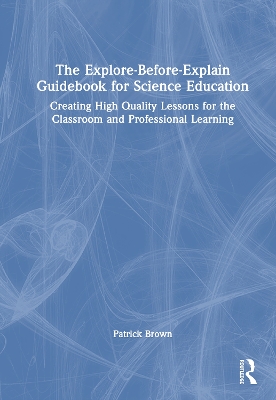 Explore-Before-Explain Guidebook for Science Education: Creating High Quality Lessons for the Classroom and Professional Learning