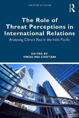 Role of Threat Perceptions in International Relations: Analysing Chinas Rise in the Indo-Pacific