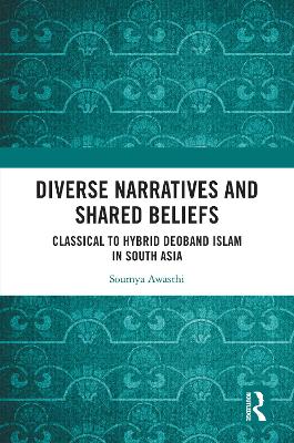 Diverse Narratives and Shared Beliefs: Classical to Hybrid Deoband Islam in South Asia
