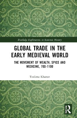 Global Trade in the Early Medieval World: The Movement of Wealth, Spice and Medicine, 7001100