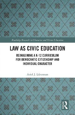 Law as Civic Education: Reimagining a K-12 Curriculum for Democratic Citizenship and Individual  Character
