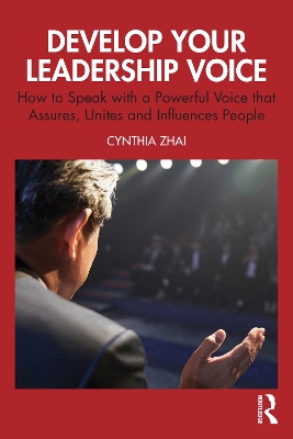Develop Your Leadership Voice: How to Speak with a Powerful Voice that Assures, Unites and Influences People