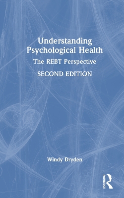 Understanding Psychological Health: The REBT Perspective 2nd edition