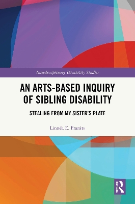 Arts-Based Inquiry of Sibling Disability: Stealing from My Sisters Plate