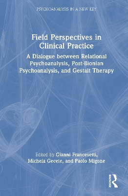 Field Perspectives in Clinical Practice: A Dialogue between Relational Psychoanalysis, Post-Bionian Psychoanalysis,  and Gestalt Therapy