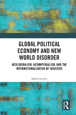 Global Political Economy and New World Disorder: Neoliberalism, Neoimperialism, and the Internationalization of Injustice