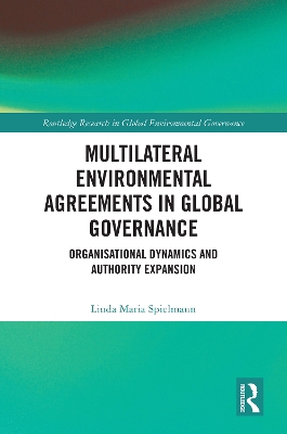 Multilateral Environmental Agreements in Global Governance: Organisational Dynamics and Authority Expansion
