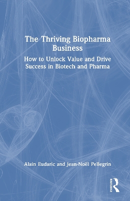 Thriving Biopharma Business: How to Unlock Value and Drive Success in Biotech and Pharma