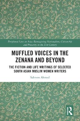 Muffled Voices in the Zenana and Beyond: The Fiction and Life Writings of Selected South Asian Muslim Women Writers