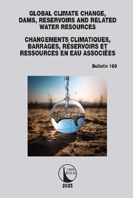 Global Climate Change, Dams, Reservoirs and Related Water Resources /  Changements climatiques, Barrages, Réservoirs et Ressources en eau associées: ICOLD Bulletin 169