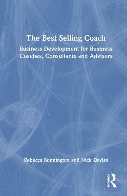 Best Selling Coach: Business Development for Business Coaches, Consultants and Advisors