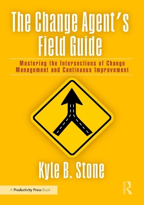 Change Agents Field Guide: Mastering the Intersections of Change Management and Continuous Improvement