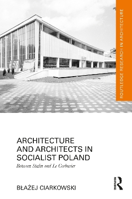 Architecture and Architects in Socialist Poland: Between Stalin and Le Corbusier