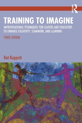 Training to Imagine: Improvisational Techniques for Leaders and Educators to Enhance Creativity,  Teamwork, and Learning 3rd edition