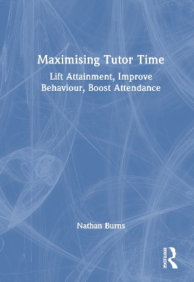 Maximising Tutor Time: Lift Attainment, Improve Behaviour, Boost Attendance