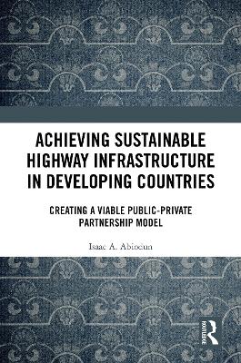 Achieving Sustainable Highway Infrastructure in Developing Countries: Creating a Viable Public-Private Partnership Model