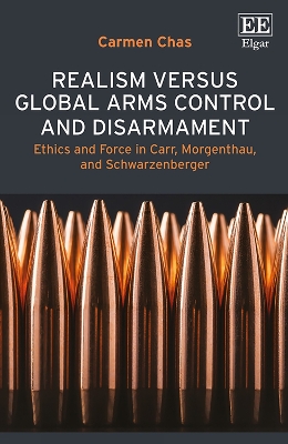 Realism versus Global Arms Control and Disarmament: Ethics and Force in Carr, Morgenthau, and Schwarzenberger