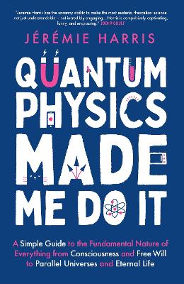 Quantum Physics Made Me Do It: An irreverent guide to the world's most successful scientific theory - and  what it means for you