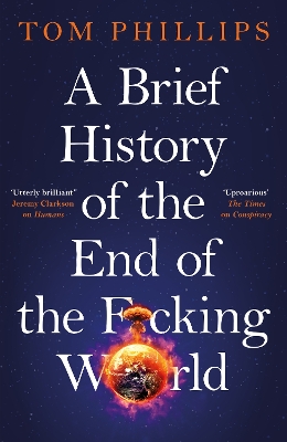 Brief History of the End of the F*cking World: The hilarious and fascinating new book from the international bestselling author of HUMANS