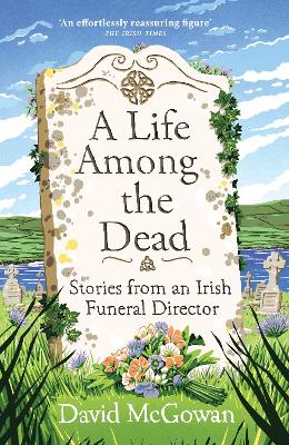 Life Among the Dead: Stories from an Irish Funeral Director