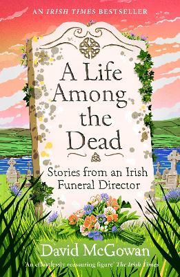 Life Among the Dead: Stories from an Irish Funeral Director