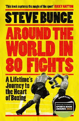 Around the World in 80 Fights: A Lifetimes Journey to the Heart of Boxing; Shortlisted for Sports  Entertainment Book of the Year at the Sports Book Awards 2025