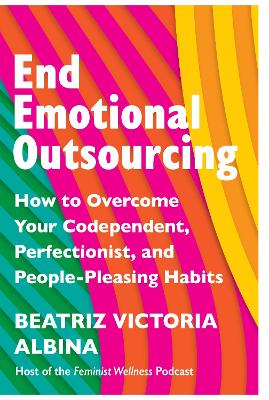End Emotional Outsourcing: How to Overcome Your Codependent, Perfectionist, People-Pleasing Habits
