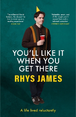 You'll Like It When You Get There: A Life Lived Reluctantly