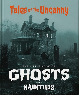 Little Book of Ghosts and Hauntings: Tales of the Uncanny