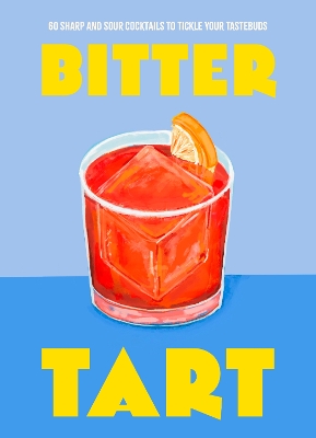 Bitter Tart: 60 sharp and sour cocktails to tickle your tastebuds