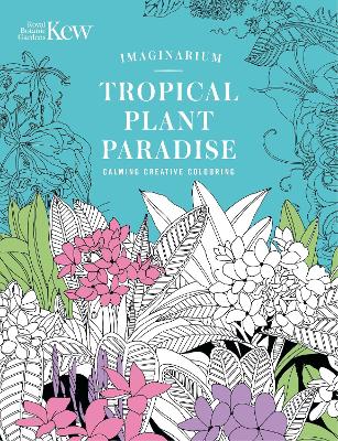 Kew Imaginarium: Tropical Plant Paradise: Calming Creative Colouring