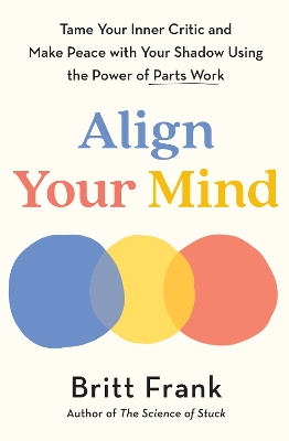 Align Your Mind: Tame Your Inner Critic and Make Peace with Your Shadow Using the Power of  Parts Work