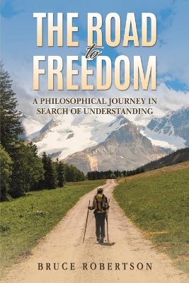 Road to Freedom: A Philosophical Journey in Search of Understanding