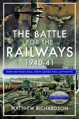 Battle of the Railways, 1940-41: How Britain's Rail Staff Defied the Luftwaffe