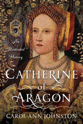 Catherine of Aragon: An Illustrated History