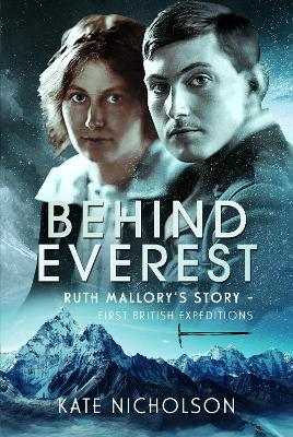 Behind Everest: Ruth Mallory's Story - First British Expeditions