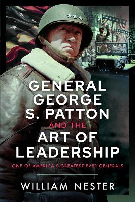 General George S. Patton and the Art of Leadership: One of America's Greatest Ever Generals