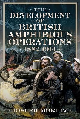 Development of British Amphibious Operations 1882-1914