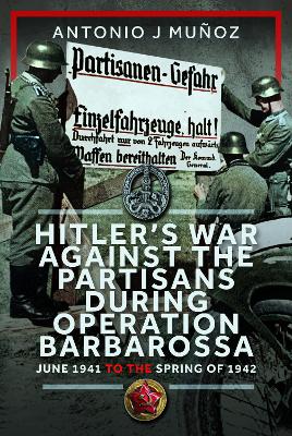 Hitler's War Against the Partisans During Operation Barbarossa: June 1941 to the Spring of 1942