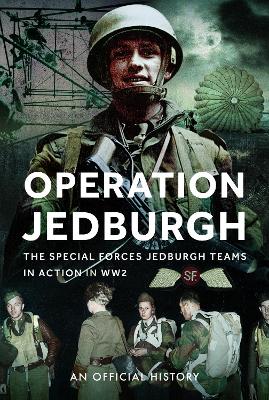 Operation Jedburgh: The Special Forces Jedburgh Teams in Action in WW2