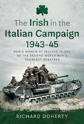 Irish in the Italian Campaign, 1943-45: Men and Women of Ireland in one of the Second World War's Toughest Theatres