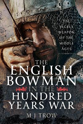 English Bowman in the Hundred Years War: The Secret Weapon of the Middle Ages
