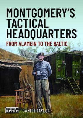 Montgomery's Tactical Headquarters: From Alamein to the Baltic