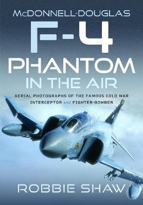 McDonnell-Douglas F-4 Phantom in the Air: Aerial Photographs of the Famous Cold War Interceptor and Fighter-Bomber