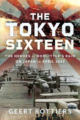 Tokyo Sixteen: The Heroes of Doolittles Raid on Japan in April 1942